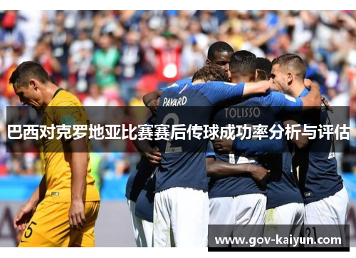 巴西对克罗地亚比赛赛后传球成功率分析与评估