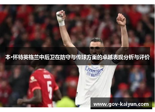 本·怀特英格兰中后卫在防守与传球方面的卓越表现分析与评价