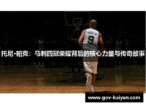 托尼·帕克：马刺四冠荣耀背后的核心力量与传奇故事