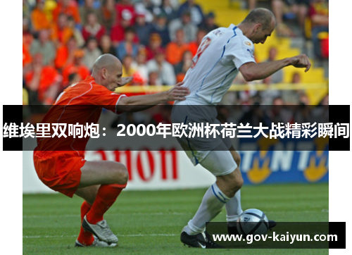 维埃里双响炮：2000年欧洲杯荷兰大战精彩瞬间