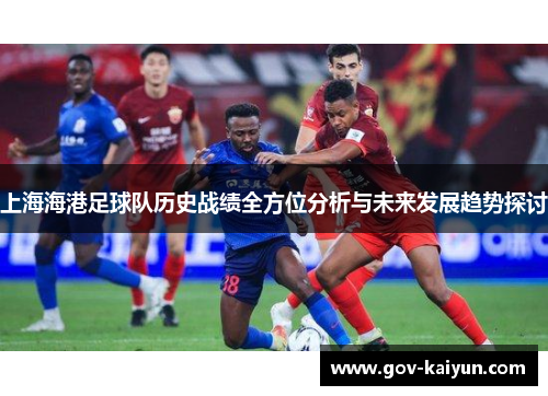 上海海港足球队历史战绩全方位分析与未来发展趋势探讨