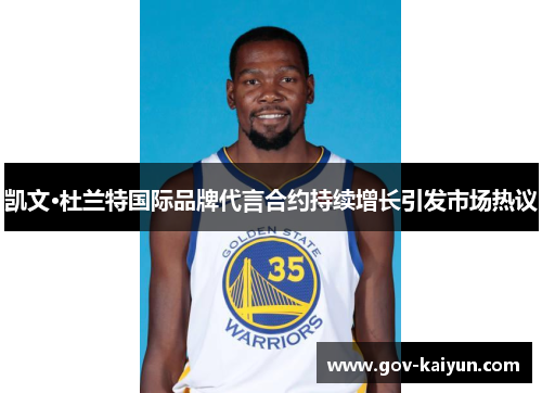 凯文·杜兰特国际品牌代言合约持续增长引发市场热议