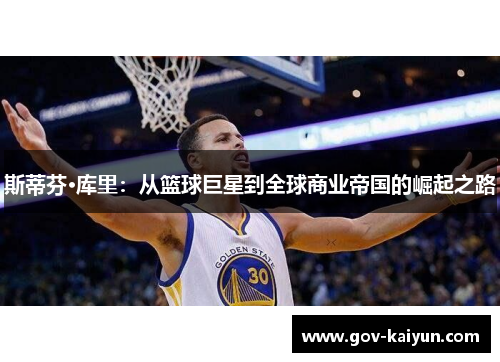 斯蒂芬·库里：从篮球巨星到全球商业帝国的崛起之路