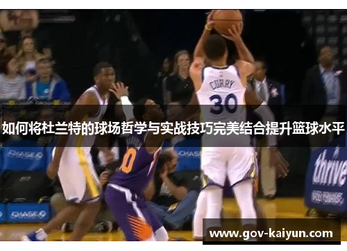 如何将杜兰特的球场哲学与实战技巧完美结合提升篮球水平