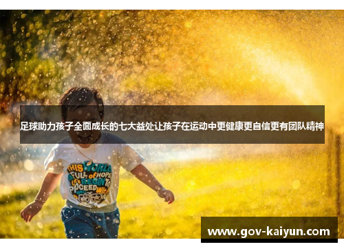 足球助力孩子全面成长的七大益处让孩子在运动中更健康更自信更有团队精神