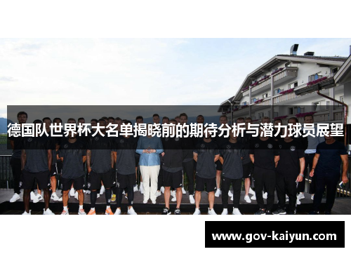 德国队世界杯大名单揭晓前的期待分析与潜力球员展望